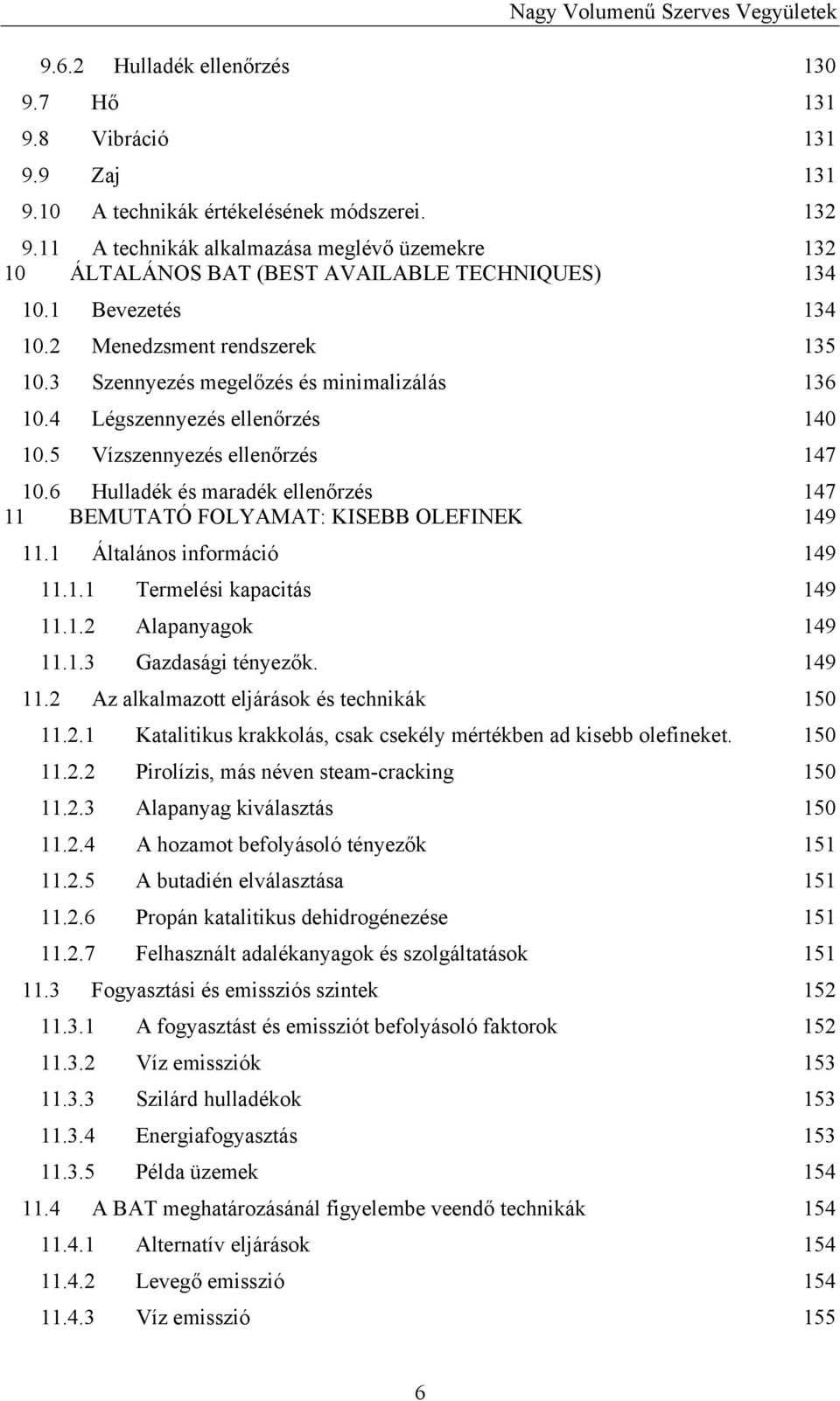 4 Légszennyezés ellenőrzés 140 10.5 Vízszennyezés ellenőrzés 147 10.6 Hulladék és maradék ellenőrzés 147 11 BEMUTATÓ FOLYAMAT: KISEBB OLEFINEK 149 11.1 Általános információ 149 11.1.1 Termelési kapacitás 149 11.