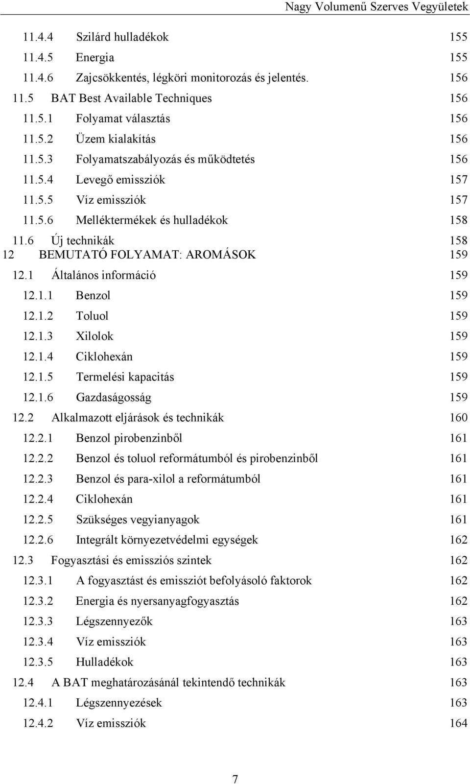 1 Általános információ 159 12.1.1 Benzol 159 12.1.2 Toluol 159 12.1.3 Xilolok 159 12.1.4 Ciklohexán 159 12.1.5 Termelési kapacitás 159 12.1.6 Gazdaságosság 159 12.
