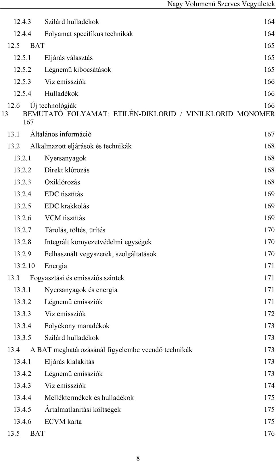 2.3 Oxiklórozás 168 13.2.4 EDC tisztítás 169 13.2.5 EDC krakkolás 169 13.2.6 VCM tisztítás 169 13.2.7 Tárolás, töltés, ürítés 170 13.2.8 Integrált környezetvédelmi egységek 170 13.2.9 Felhasznált vegyszerek, szolgáltatások 170 13.