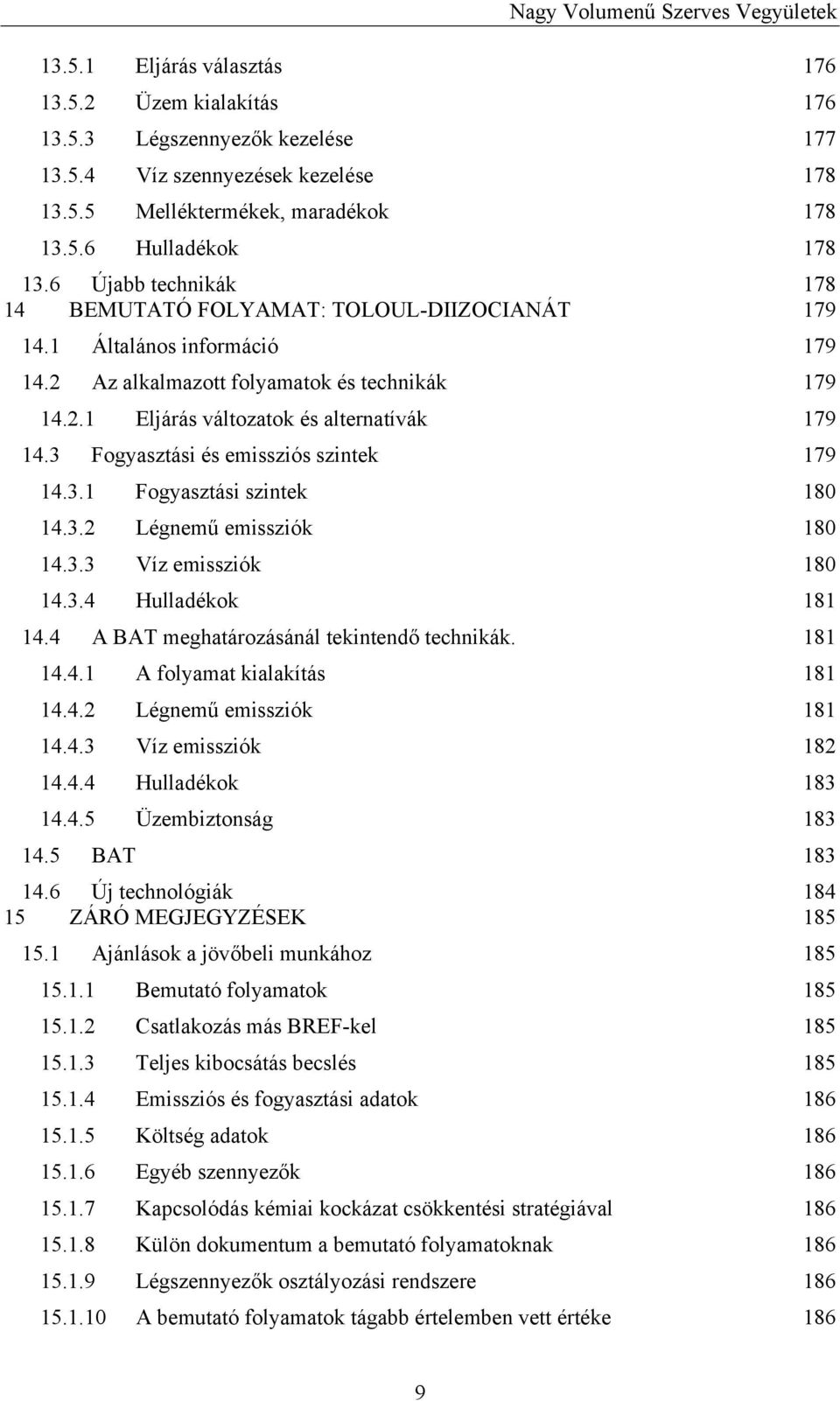 3 Fogyasztási és emissziós szintek 179 14.3.1 Fogyasztási szintek 180 14.3.2 Légnemű emissziók 180 14.3.3 Víz emissziók 180 14.3.4 Hulladékok 181 14.4 A BAT meghatározásánál tekintendő technikák.