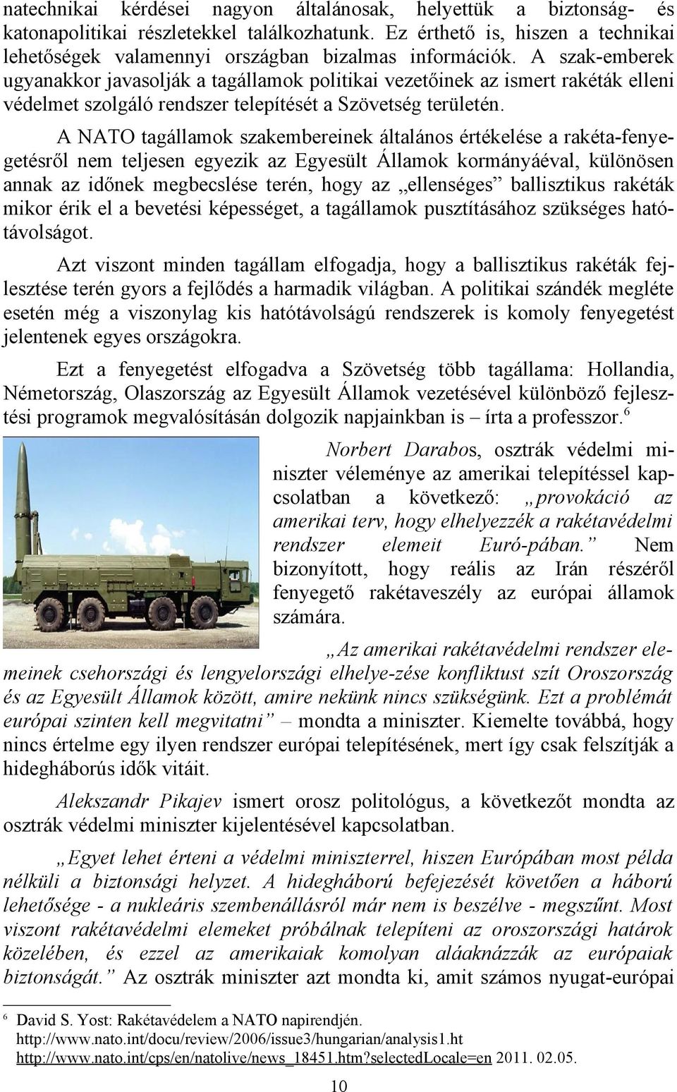 A NATO tagállamok szakembereinek általános értékelése a rakéta-fenyegetésről nem teljesen egyezik az Egyesült Államok kormányáéval, különösen annak az időnek megbecslése terén, hogy az ellenséges