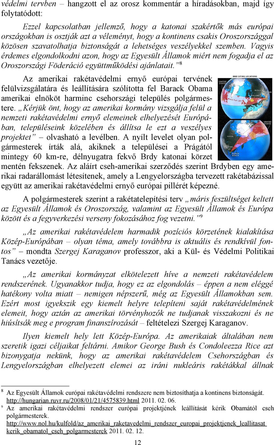 Vagyis érdemes elgondolkodni azon, hogy az Egyesült Államok miért nem fogadja el az Oroszországi Föderáció együttműködési ajánlatait.