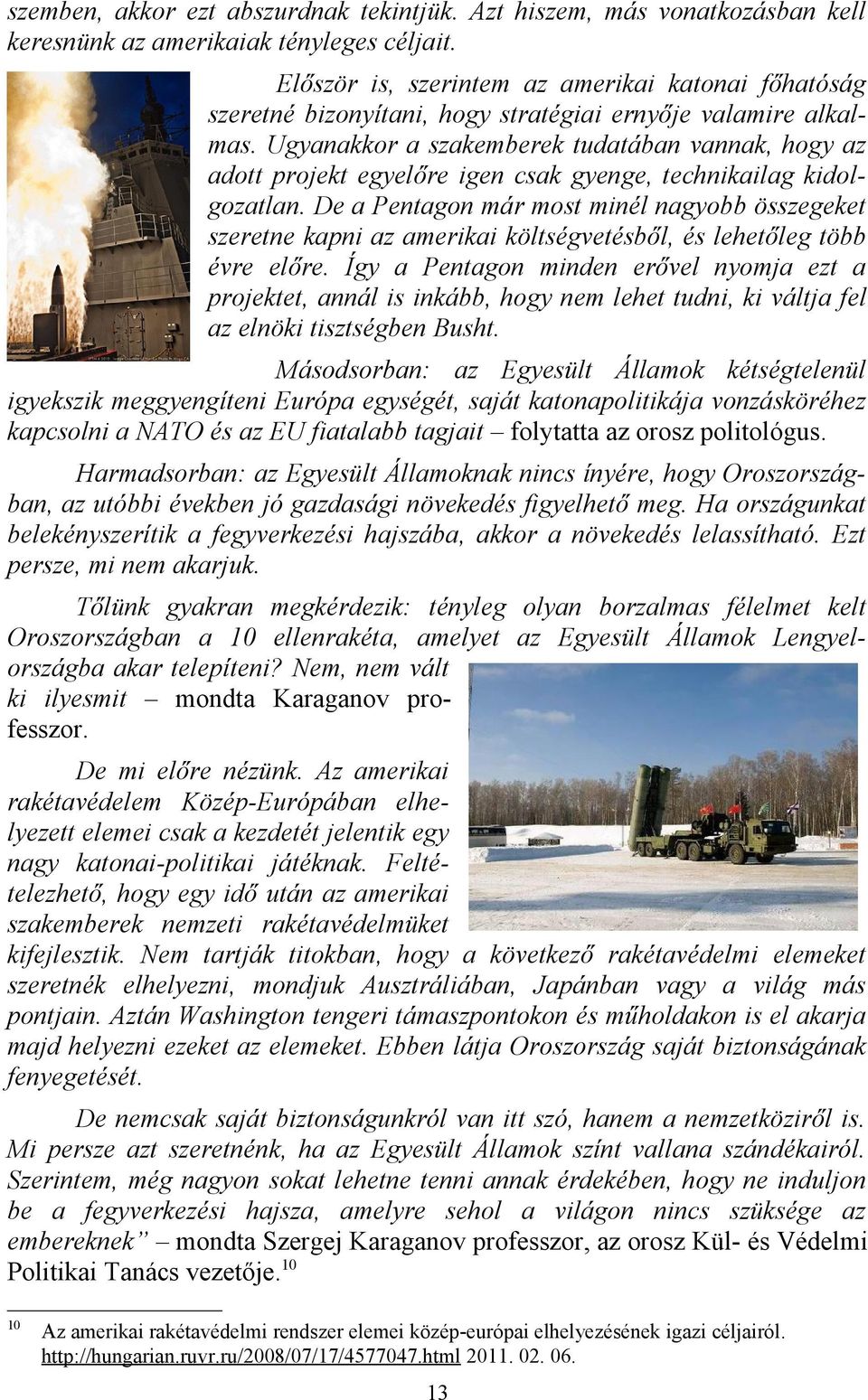Ugyanakkor a szakemberek tudatában vannak, hogy az adott projekt egyelőre igen csak gyenge, technikailag kidolgozatlan.