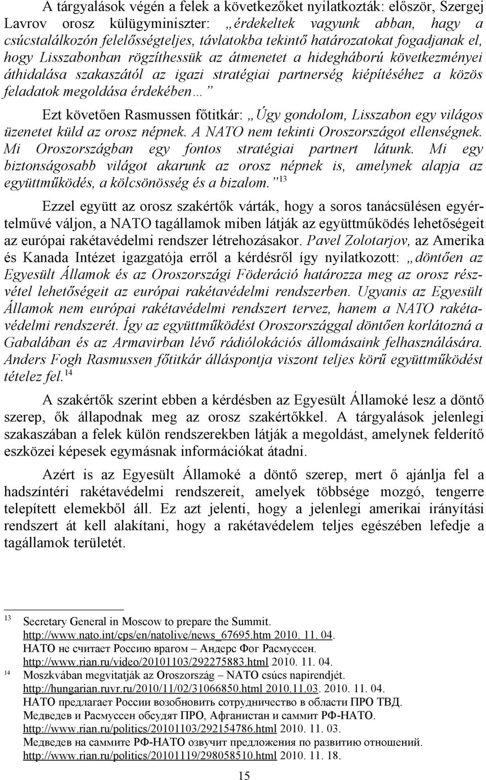 érdekében Ezt követően Rasmussen főtitkár: Úgy gondolom, Lisszabon egy világos üzenetet küld az orosz népnek. A NATO nem tekinti Oroszországot ellenségnek.