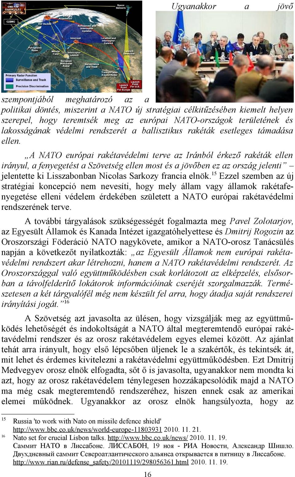 A NATO európai rakétavédelmi terve az Iránból érkező rakéták ellen irányul, a fenyegetést a Szövetség ellen most és a jövőben ez az ország jelenti jelentette ki Lisszabonban Nicolas Sarkozy francia