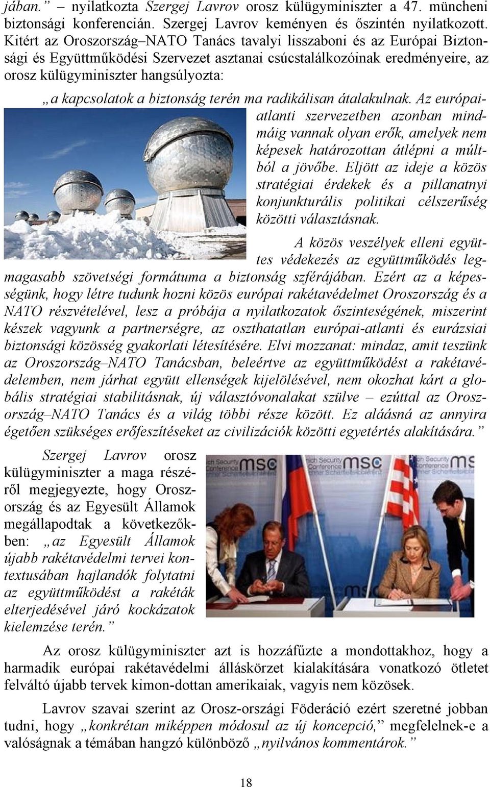 kapcsolatok a biztonság terén ma radikálisan átalakulnak. Az európaiatlanti szervezetben azonban mindmáig vannak olyan erők, amelyek nem képesek határozottan átlépni a múltból a jövőbe.