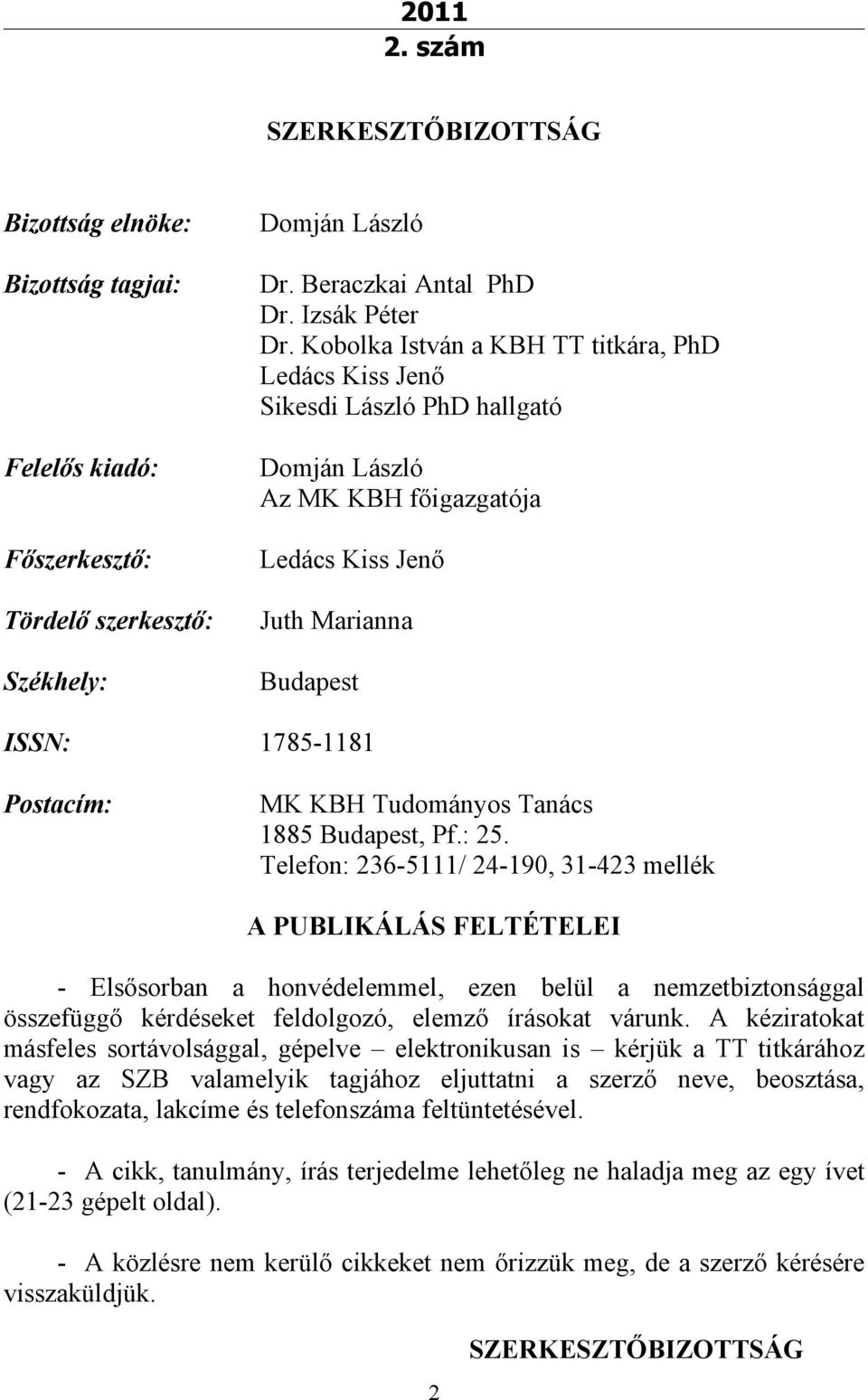 Székhely: Budapest ISSN: 1785-1181 Postacím: MK KBH Tudományos Tanács 1885 Budapest, Pf.: 25.
