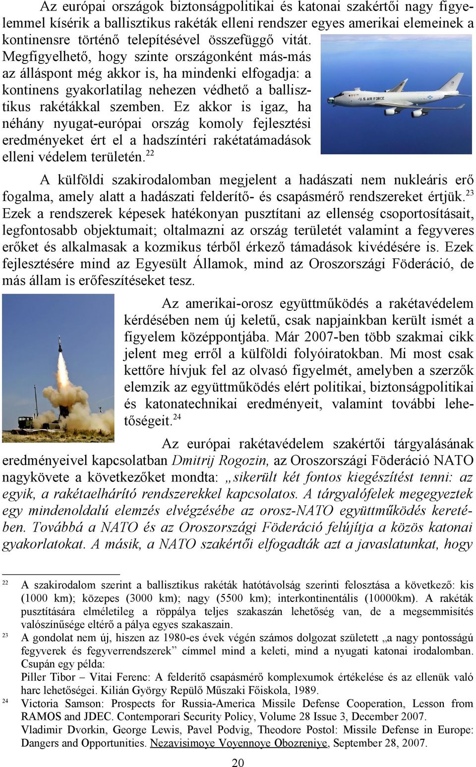 Ez akkor is igaz, ha néhány nyugat-európai ország komoly fejlesztési eredményeket ért el a hadszíntéri rakétatámadások elleni védelem területén.