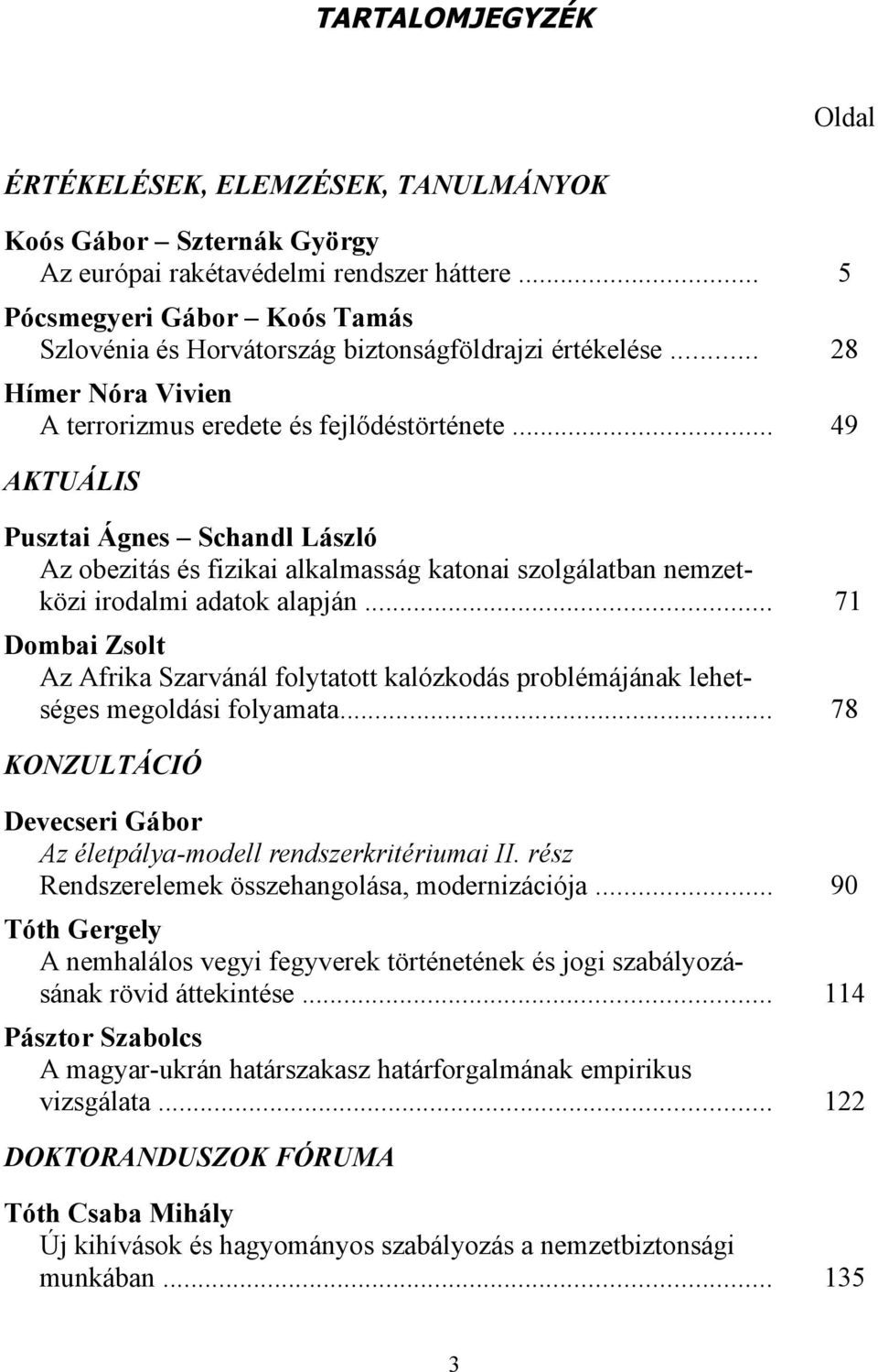 .. 49 AKTUÁLIS Pusztai Ágnes Schandl László Az obezitás és fizikai alkalmasság katonai szolgálatban nemzetközi irodalmi adatok alapján.