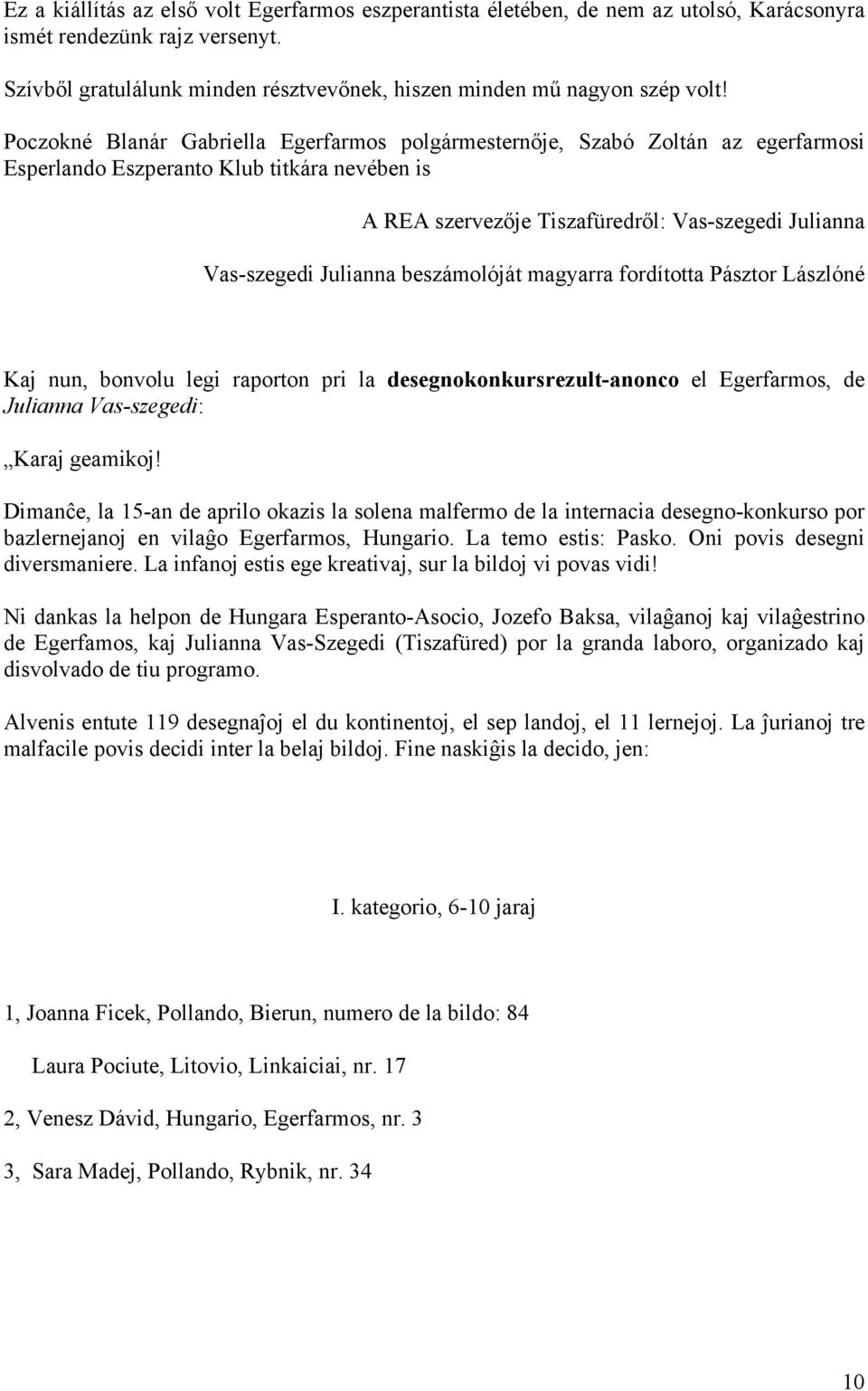 Julianna beszámolóját magyarra fordította Pásztor Lászlóné Kaj nun, bonvolu legi raporton pri la desegnokonkursrezult-anonco el Egerfarmos, de Julianna Vas-szegedi: Karaj geamikoj!