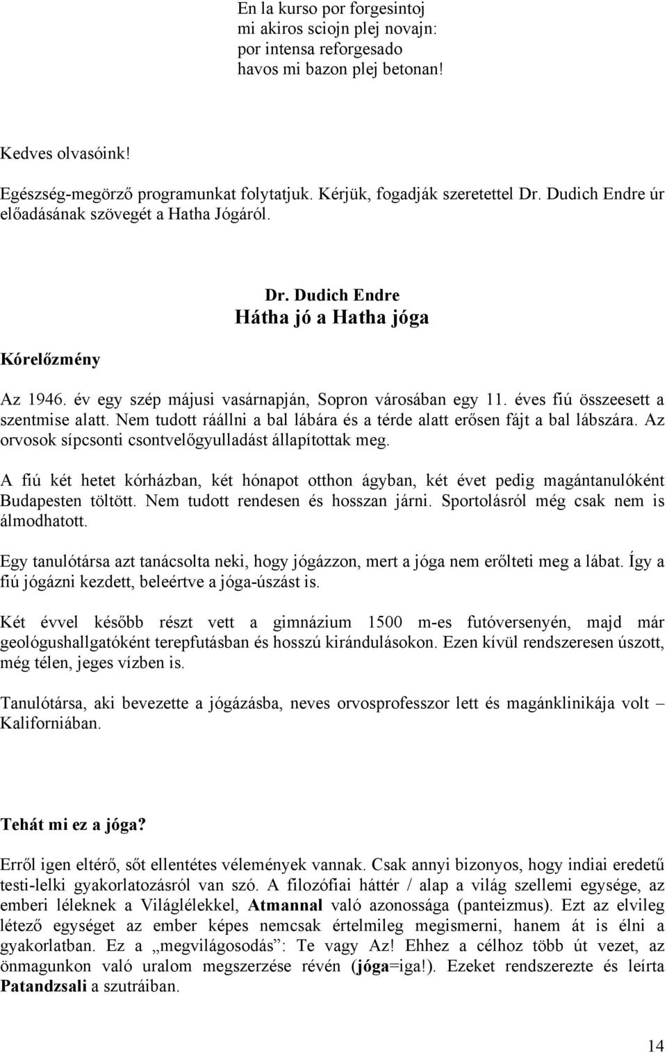 év egy szép májusi vasárnapján, Sopron városában egy 11. éves fiú összeesett a szentmise alatt. Nem tudott ráállni a bal lábára és a térde alatt erősen fájt a bal lábszára.