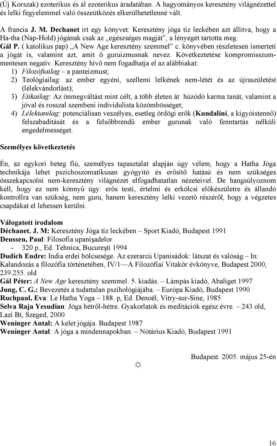 ( katolikus pap) A New Age keresztény szemmel c. könyvében részletesen ismerteti a jógát is, valamint azt, amit ő guruizmusnak nevez. Következtetése kompromisszummentesen negatív.