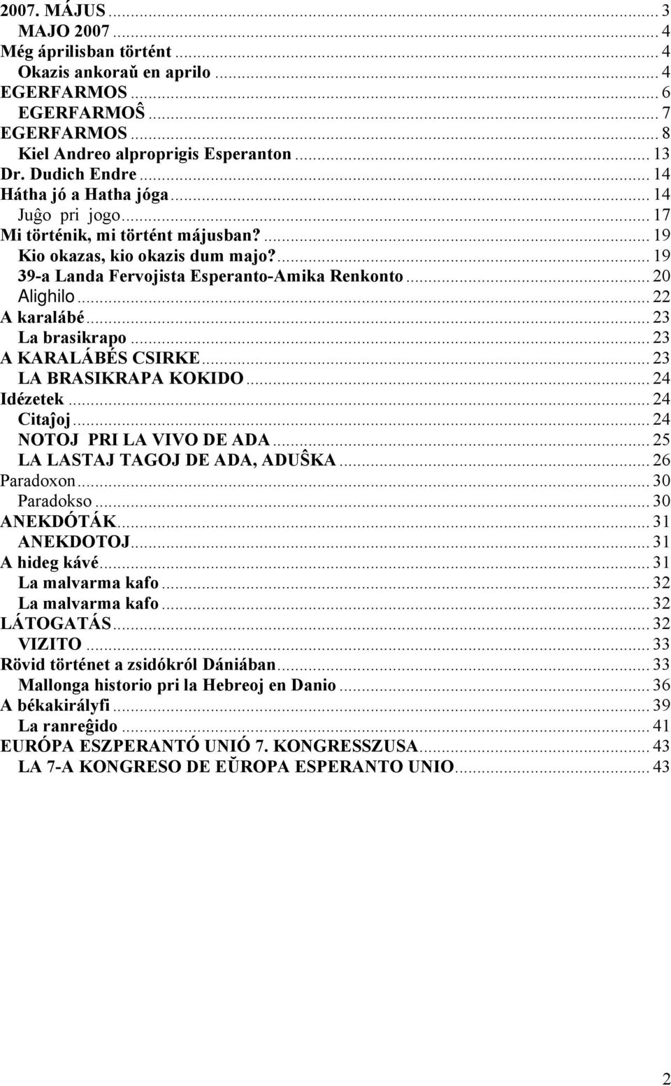 .. 22 A karalábé... 23 La brasikrapo... 23 A KARALÁBÉS CSIRKE... 23 LA BRASIKRAPA KOKIDO... 24 Idézetek... 24 Citaĵoj... 24 NOTOJ PRI LA VIVO DE ADA... 25 LA LASTAJ TAGOJ DE ADA, ADUŜKA... 26 Paradoxon.