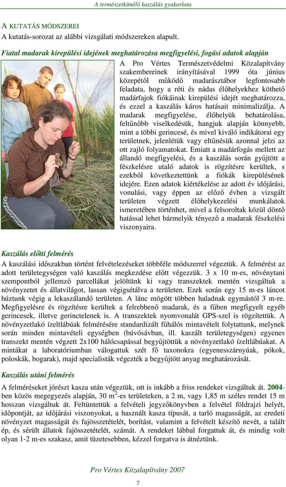 madarásztábor legfontosabb feladata, hogy a réti és nádas élıhelyekhez köthetı madárfajok fiókáinak kirepülési idejét meghatározza, és ezzel a kaszálás káros hatásait minimalizálja.