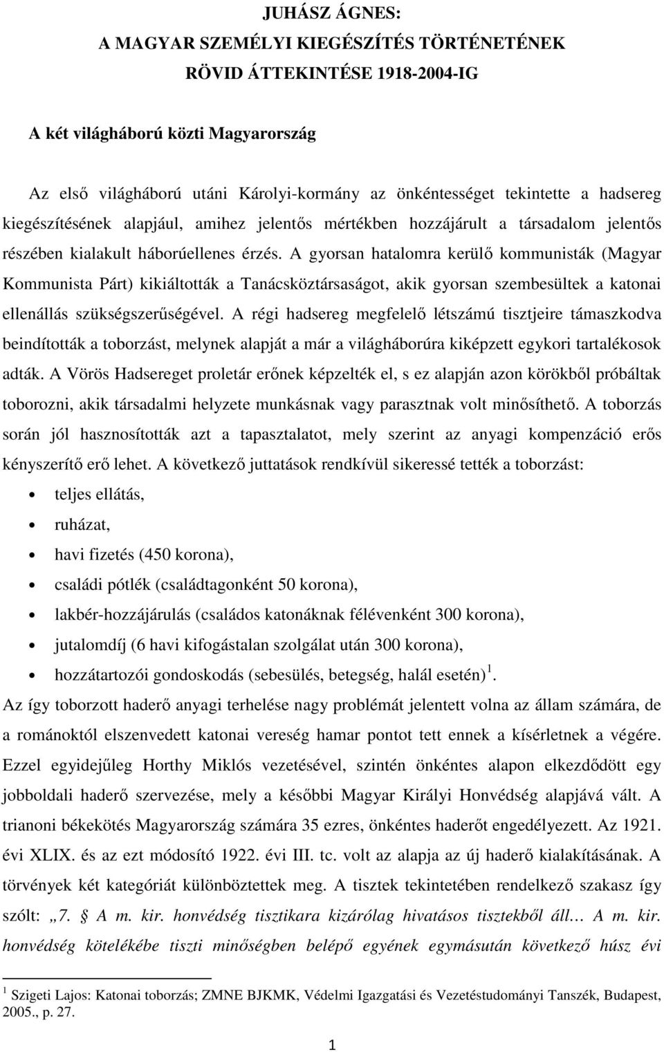 A gyorsan hatalomra kerülő kommunisták (Magyar Kommunista Párt) kikiáltották a Tanácsköztársaságot, akik gyorsan szembesültek a katonai ellenállás szükségszerűségével.