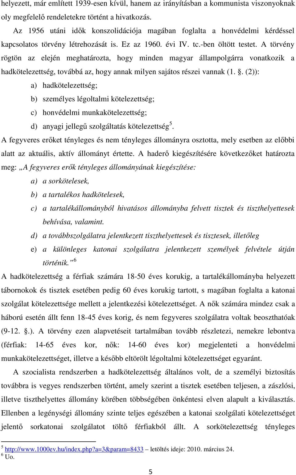 A törvény rögtön az elején meghatározta, hogy minden magyar állampolgárra vonatkozik a hadkötelezettség, továbbá az, hogy annak milyen sajátos részei vannak (1.