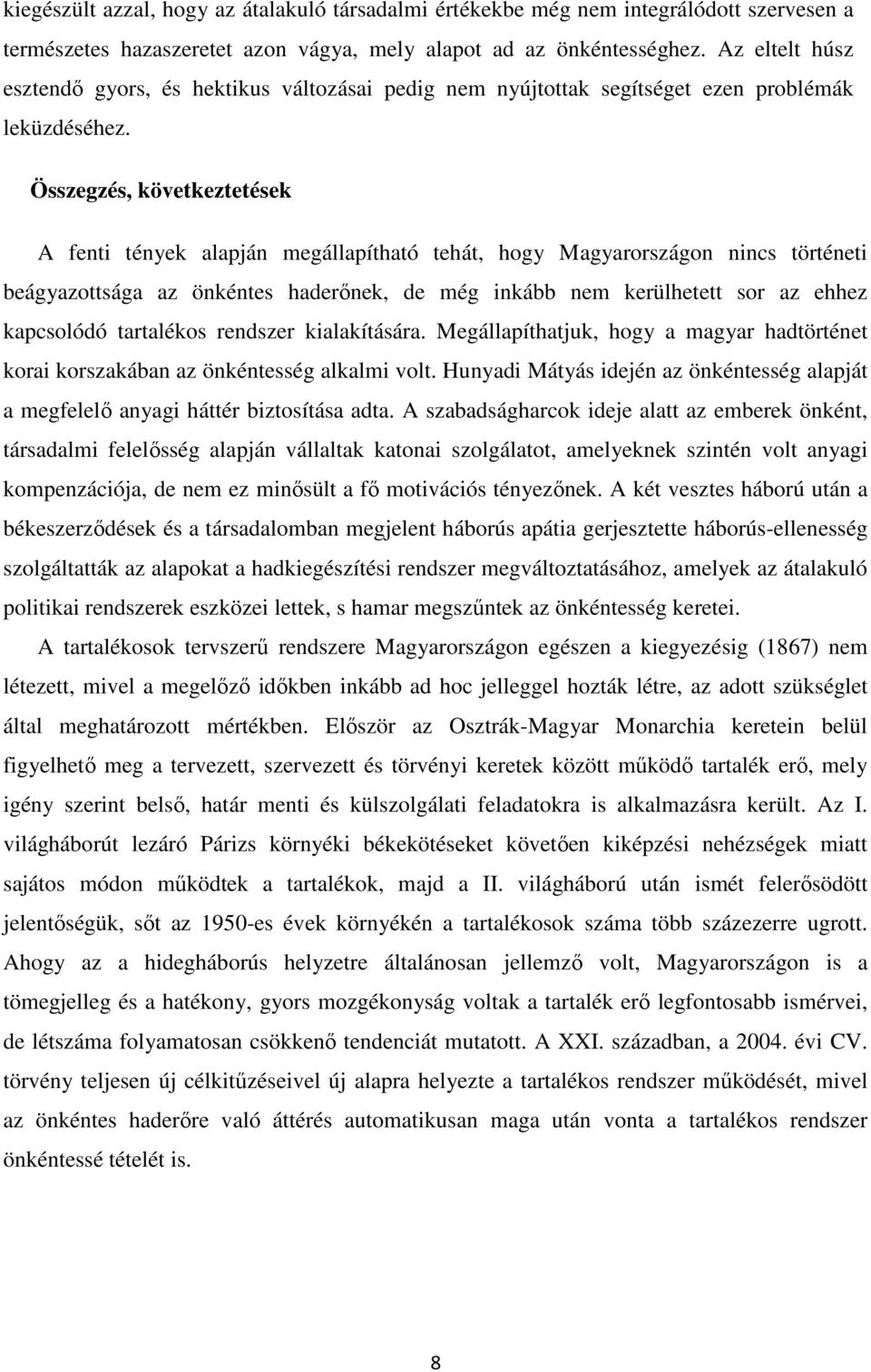 Összegzés, következtetések A fenti tények alapján megállapítható tehát, hogy Magyarországon nincs történeti beágyazottsága az önkéntes haderőnek, de még inkább nem kerülhetett sor az ehhez kapcsolódó