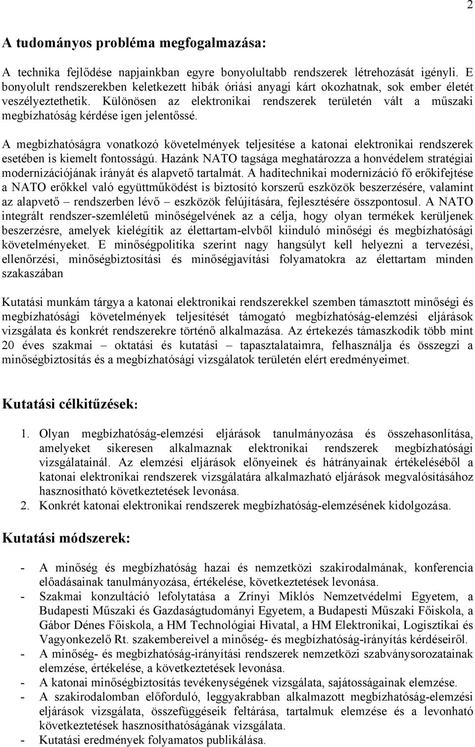 Különösen az elektronikai rendszerek területén vált a műszaki megbízhatóság kérdése igen jelentőssé.