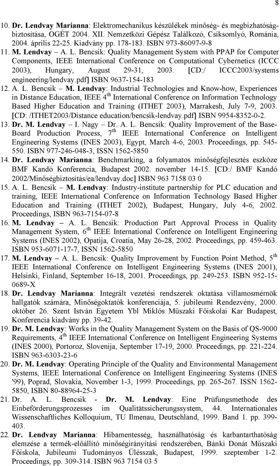 ndvay A. L. Bencsik: Quality Management System with PPAP for Computer Components, IEEE International Conference on Computational Cybernetics (ICCC 2003), Hungary, August 29-31, 2003.