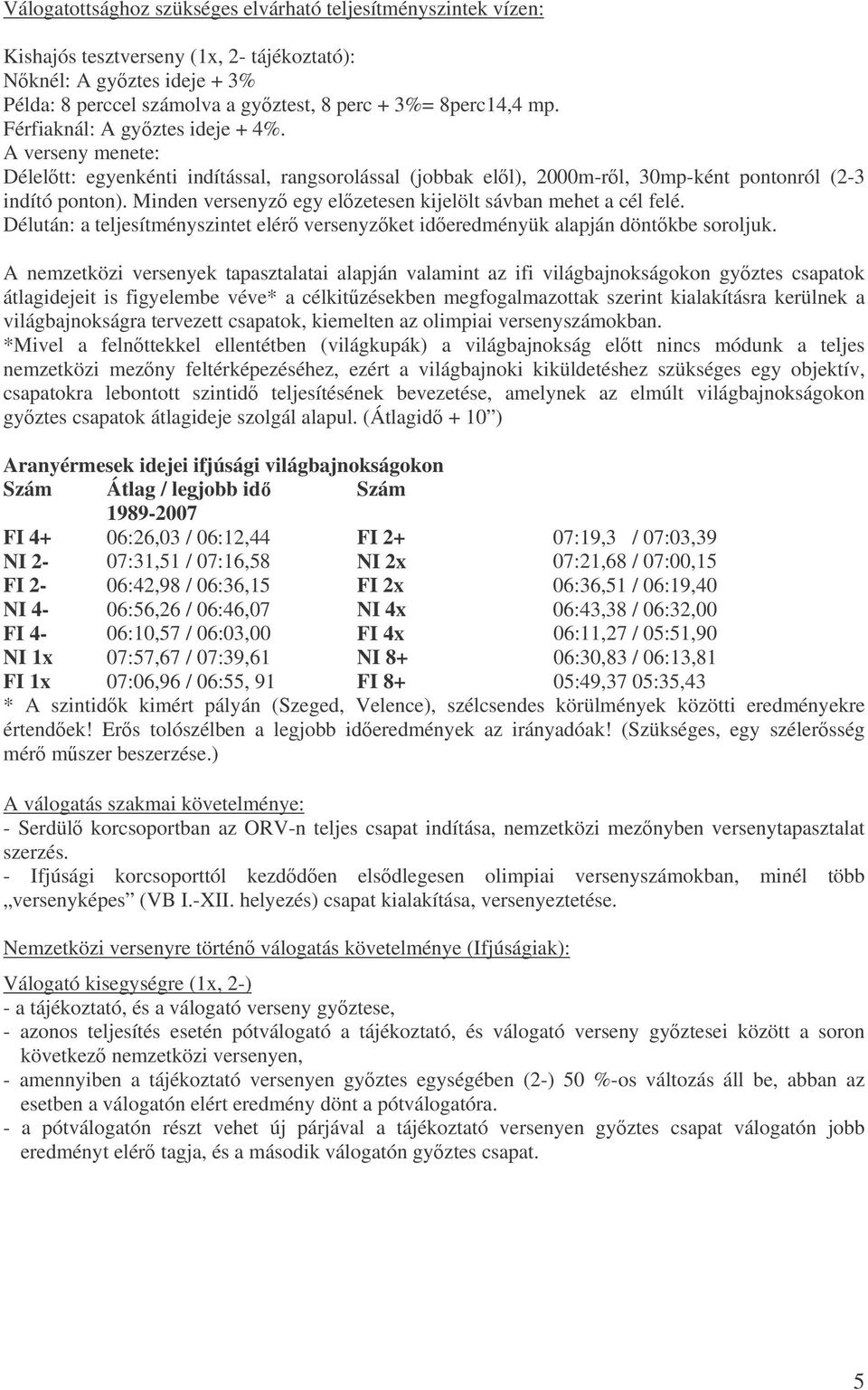 Minden versenyz egy elzetesen kijelölt sávban mehet a cél felé. Délután: a teljesítményszintet elér versenyzket ideredményük alapján döntkbe soroljuk.