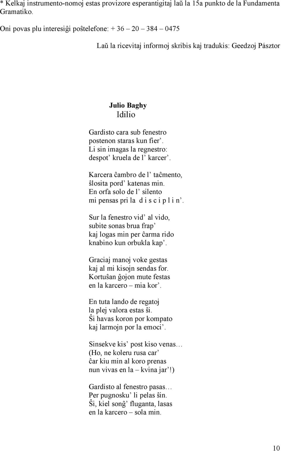 Li sin imagas la regnestro: despot kruela de l karcer. Karcera ĉambro de l taĉmento, ŝlosita pord katenas min. En orfa solo de l silento mi pensas pri la d i s c i p l i n.