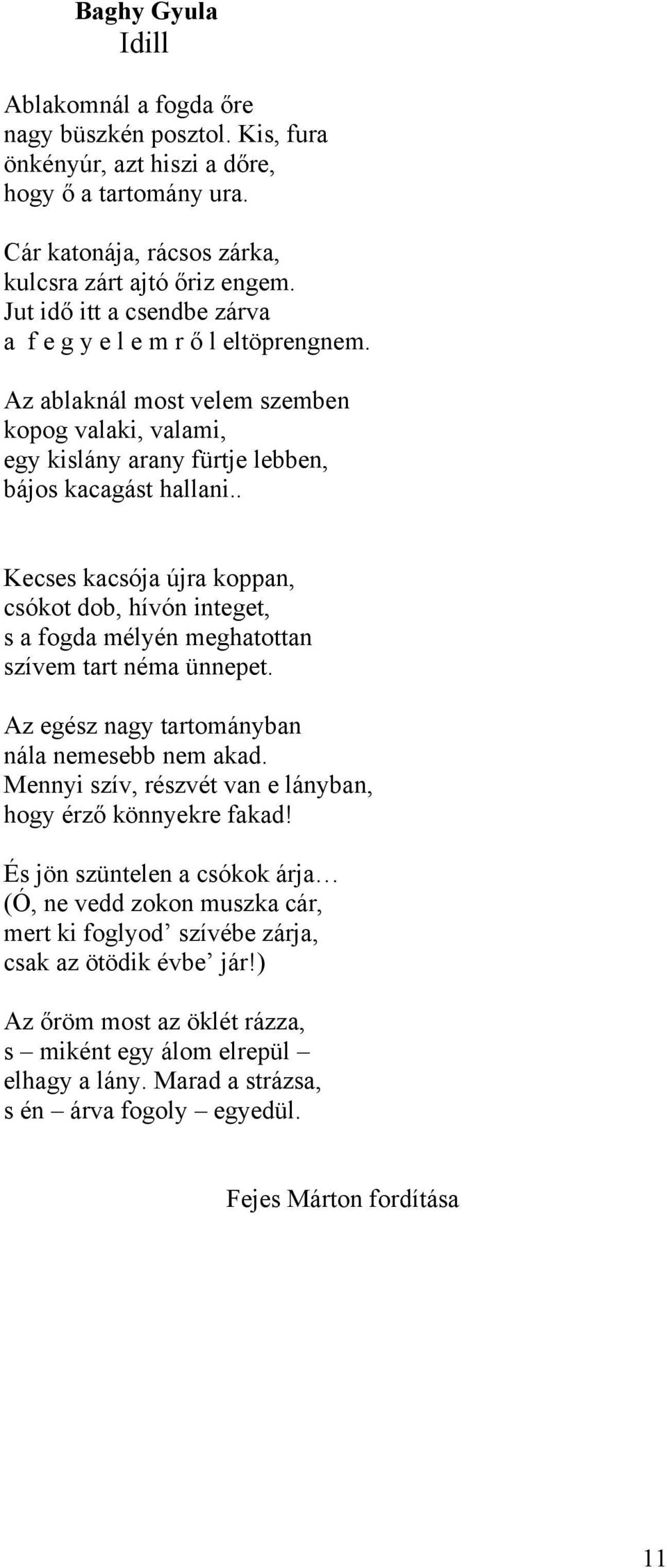 . Kecses kacsója újra koppan, csókot dob, hívón integet, s a fogda mélyén meghatottan szívem tart néma ünnepet. Az egész nagy tartományban nála nemesebb nem akad.