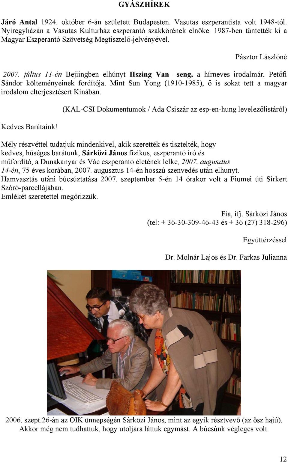 július 11-én Bejiingben elhúnyt Hszing Van seng, a hírneves irodalmár, Petőfi Sándor költeményeinek fordítója. Mint Sun Yong (1910-1985), ő is sokat tett a magyar irodalom elterjesztésért Kínában.