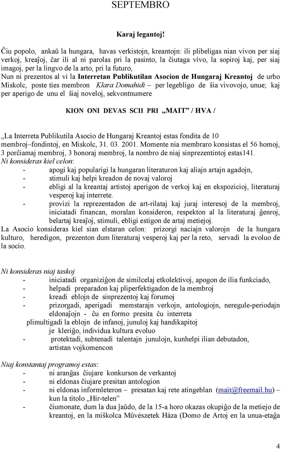 per la lingvo de la arto, pri la futuro, Nun ni prezentos al vi la Interretan Publikutilan Asocion de Hungaraj Kreantoj de urbo Miskolc, poste ties membron Klara Domahidi per legebligo de ŝia