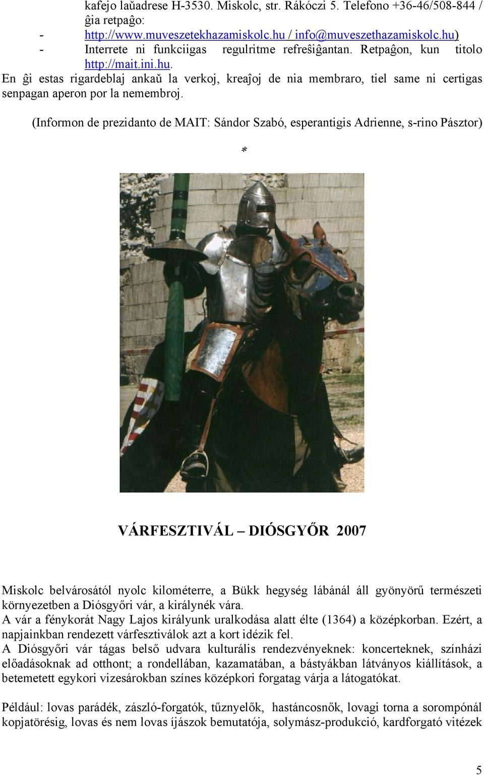 (Informon de prezidanto de MAIT: Sándor Szabó, esperantigis Adrienne, s-rino Pásztor) * VÁRFESZTIVÁL DIÓSGYŐR 2007 Miskolc belvárosától nyolc kilométerre, a Bükk hegység lábánál áll gyönyörű