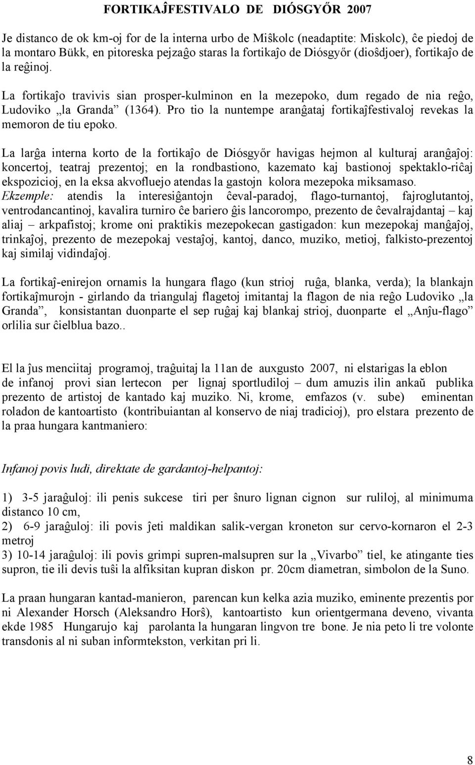 Pro tio la nuntempe aranĝataj fortikaĵfestivaloj revekas la memoron de tiu epoko.
