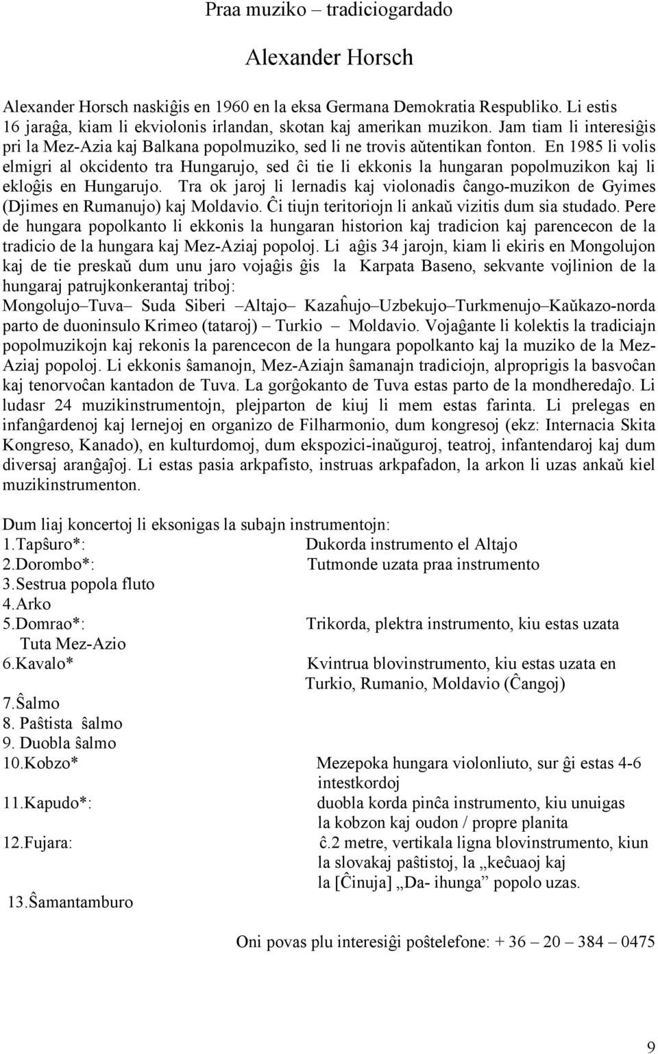 En 1985 li volis elmigri al okcidento tra Hungarujo, sed ĉi tie li ekkonis la hungaran popolmuzikon kaj li ekloĝis en Hungarujo.