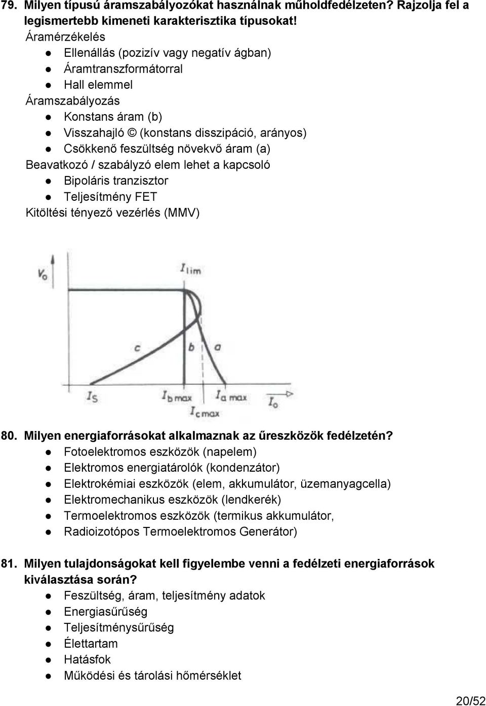 (a) Beavatkozó / szabályzó elem lehet a kapcsoló Bipoláris tranzisztor Teljesítmény FET Kitöltési tényező vezérlés (MMV) 80. Milyen energiaforrásokat alkalmaznak az űreszközök fedélzetén?