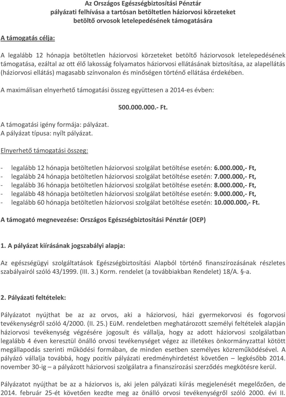 magasabb színvonalon és minőségen történő ellátása érdekében. A maximálisan elnyerhető támogatási összeg együttesen a 2014-es évben: A támogatási igény formája: pályázat.