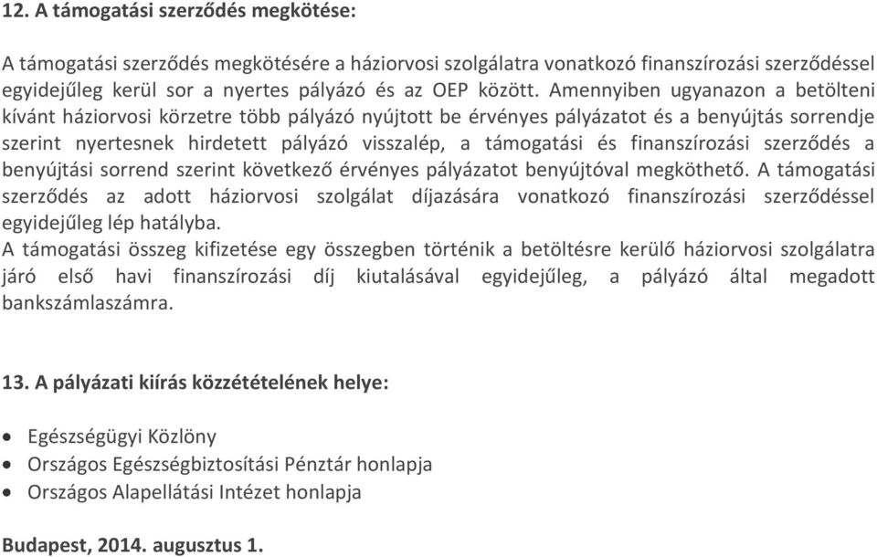 finanszírozási szerződés a benyújtási sorrend szerint következő érvényes pályázatot benyújtóval megköthető.