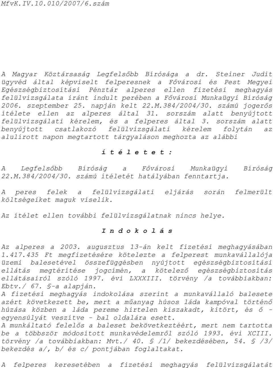 Bíróság 2006. szeptember 25. napján kelt 22.M.384/2004/30. számú jogerős ítélete ellen az alperes által 31. sorszám alatt benyújtott felülvizsgálati kérelem, és a felperes által 3.