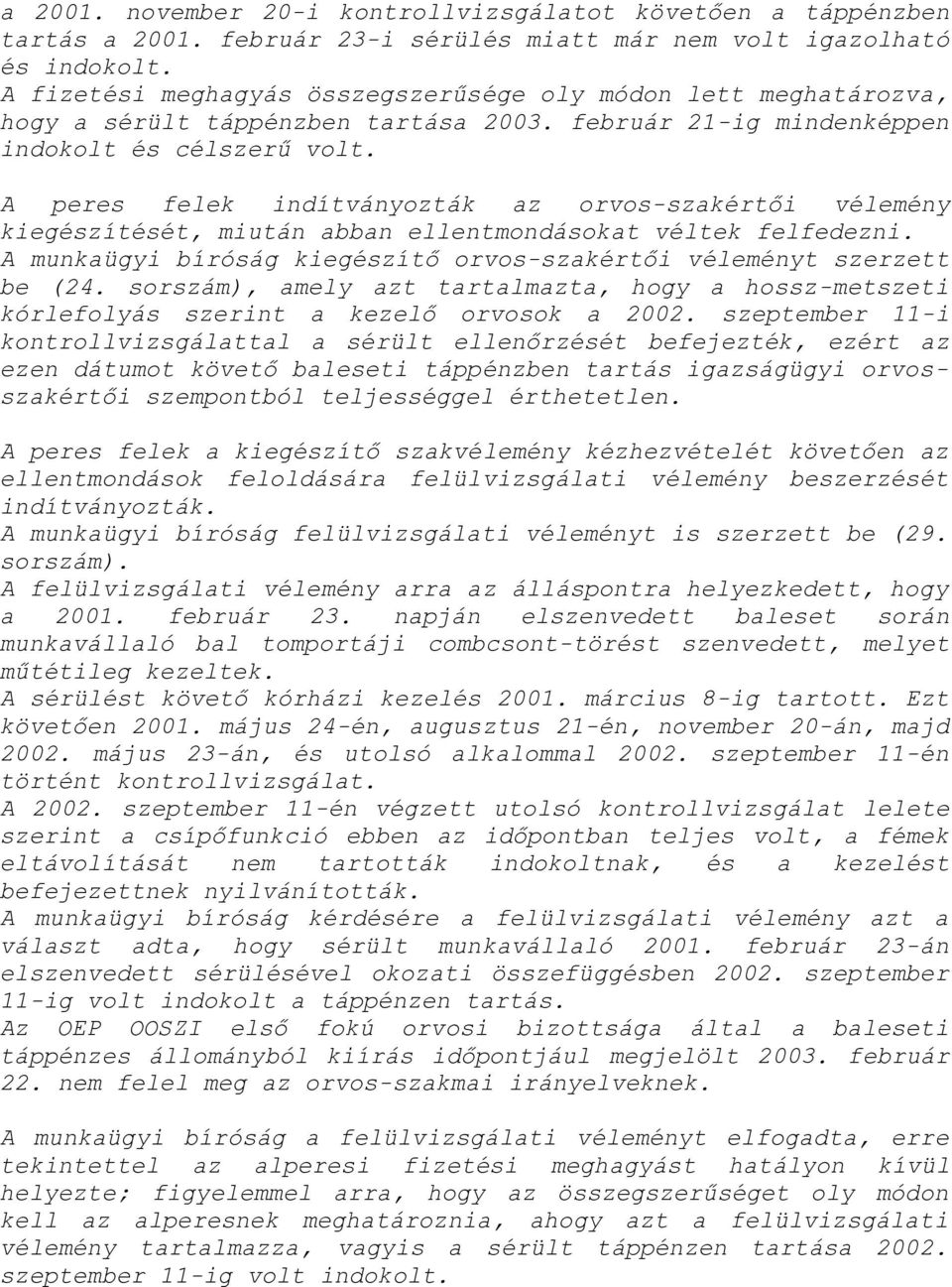 A peres felek indítványozták az orvos-szakértői vélemény kiegészítését, miután abban ellentmondásokat véltek felfedezni. A munkaügyi bíróság kiegészítő orvos-szakértői véleményt szerzett be (24.