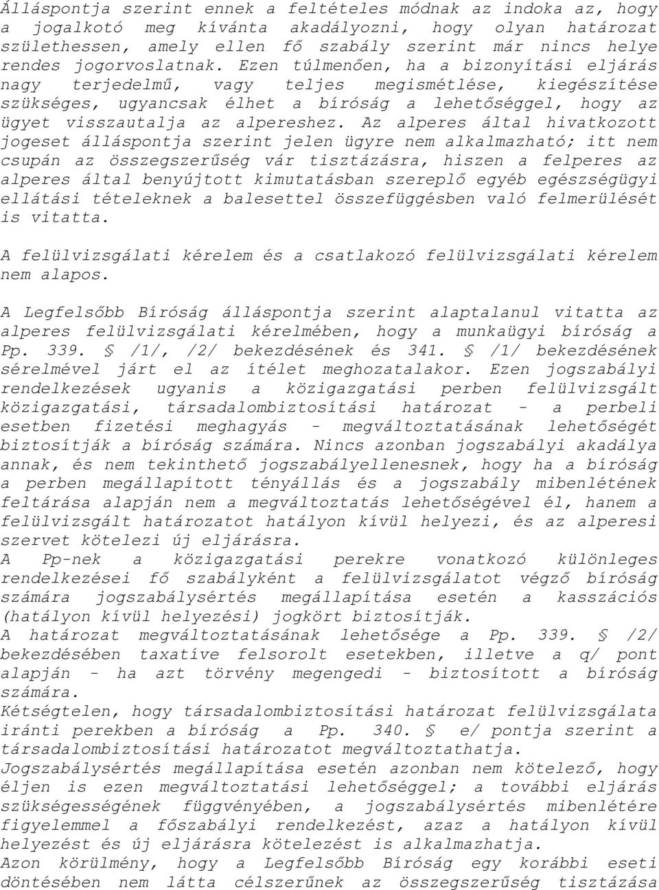 Ezen túlmenően, ha a bizonyítási eljárás nagy terjedelmű, vagy teljes megismétlése, kiegészítése szükséges, ugyancsak élhet a bíróság a lehetőséggel, hogy az ügyet visszautalja az alpereshez.