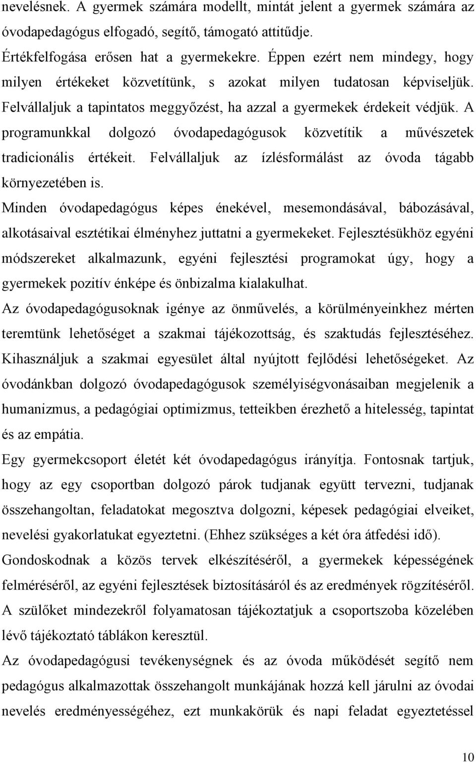 A programunkkal dolgozó óvodapedagógusok közvetítik a művészetek tradicionális értékeit. Felvállaljuk az ízlésformálást az óvoda tágabb környezetében is.