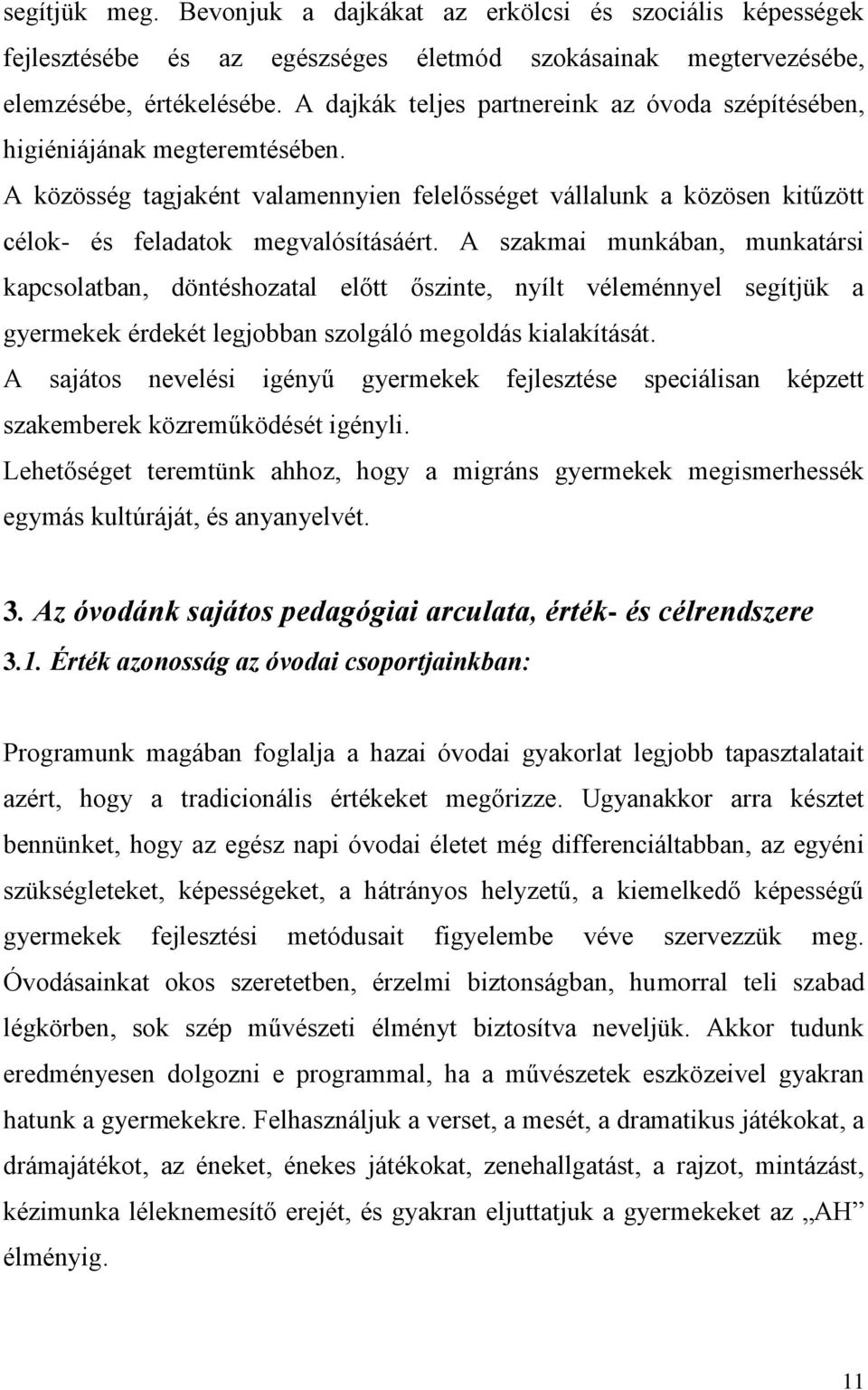 A szakmai munkában, munkatársi kapcsolatban, döntéshozatal előtt őszinte, nyílt véleménnyel segítjük a gyermekek érdekét legjobban szolgáló megoldás kialakítását.