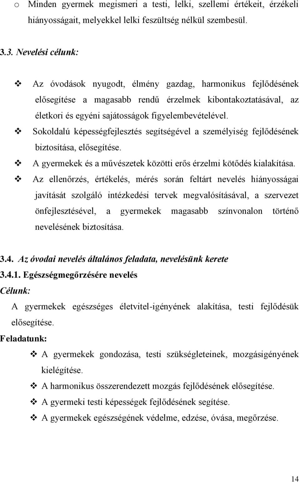 Sokoldalú képességfejlesztés segítségével a személyiség fejlődésének biztosítása, elősegítése. A gyermekek és a művészetek közötti erős érzelmi kötődés kialakítása.