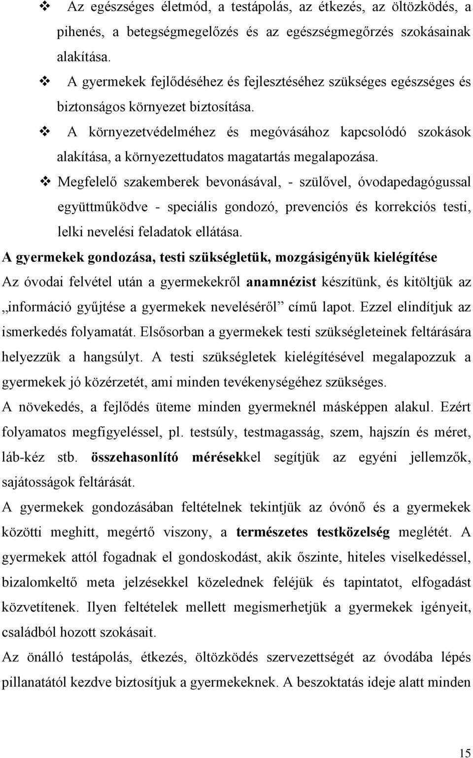 A környezetvédelméhez és megóvásához kapcsolódó szokások alakítása, a környezettudatos magatartás megalapozása.