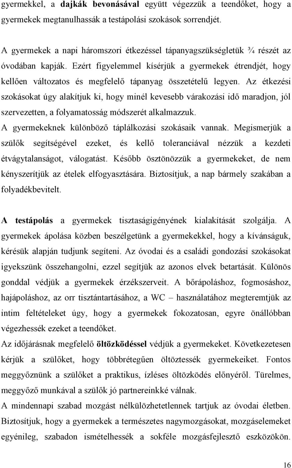 Ezért figyelemmel kísérjük a gyermekek étrendjét, hogy kellően változatos és megfelelő tápanyag összetételű legyen.