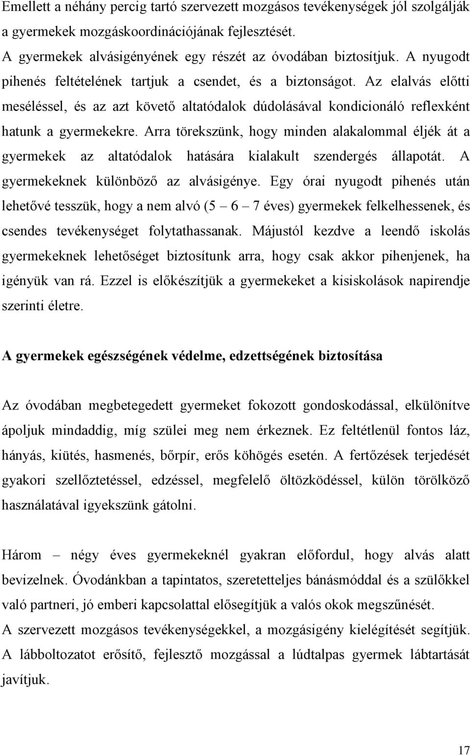 Arra törekszünk, hogy minden alakalommal éljék át a gyermekek az altatódalok hatására kialakult szendergés állapotát. A gyermekeknek különböző az alvásigénye.