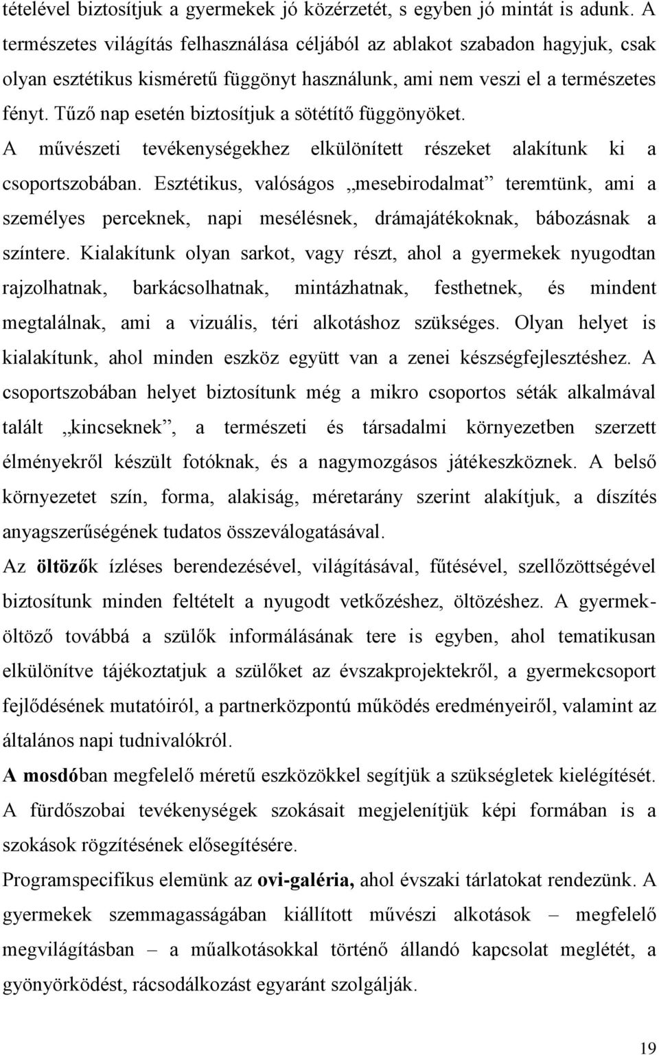 Tűző nap esetén biztosítjuk a sötétítő függönyöket. A művészeti tevékenységekhez elkülönített részeket alakítunk ki a csoportszobában.