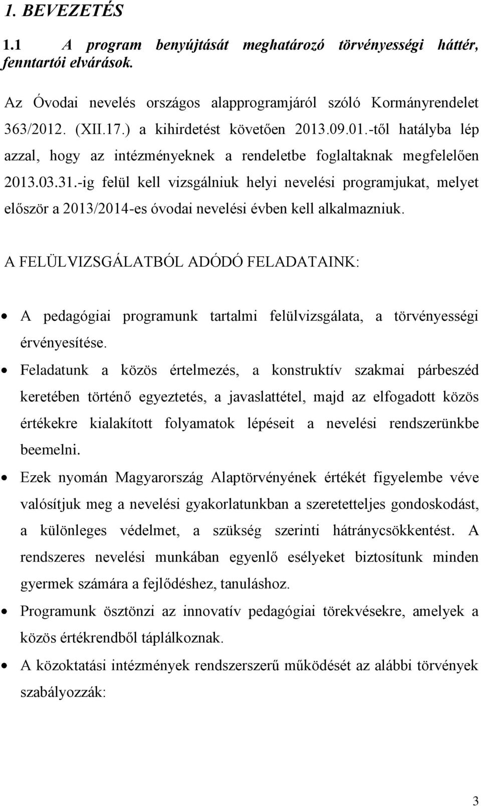 -ig felül kell vizsgálniuk helyi nevelési programjukat, melyet először a 2013/2014-es óvodai nevelési évben kell alkalmazniuk.