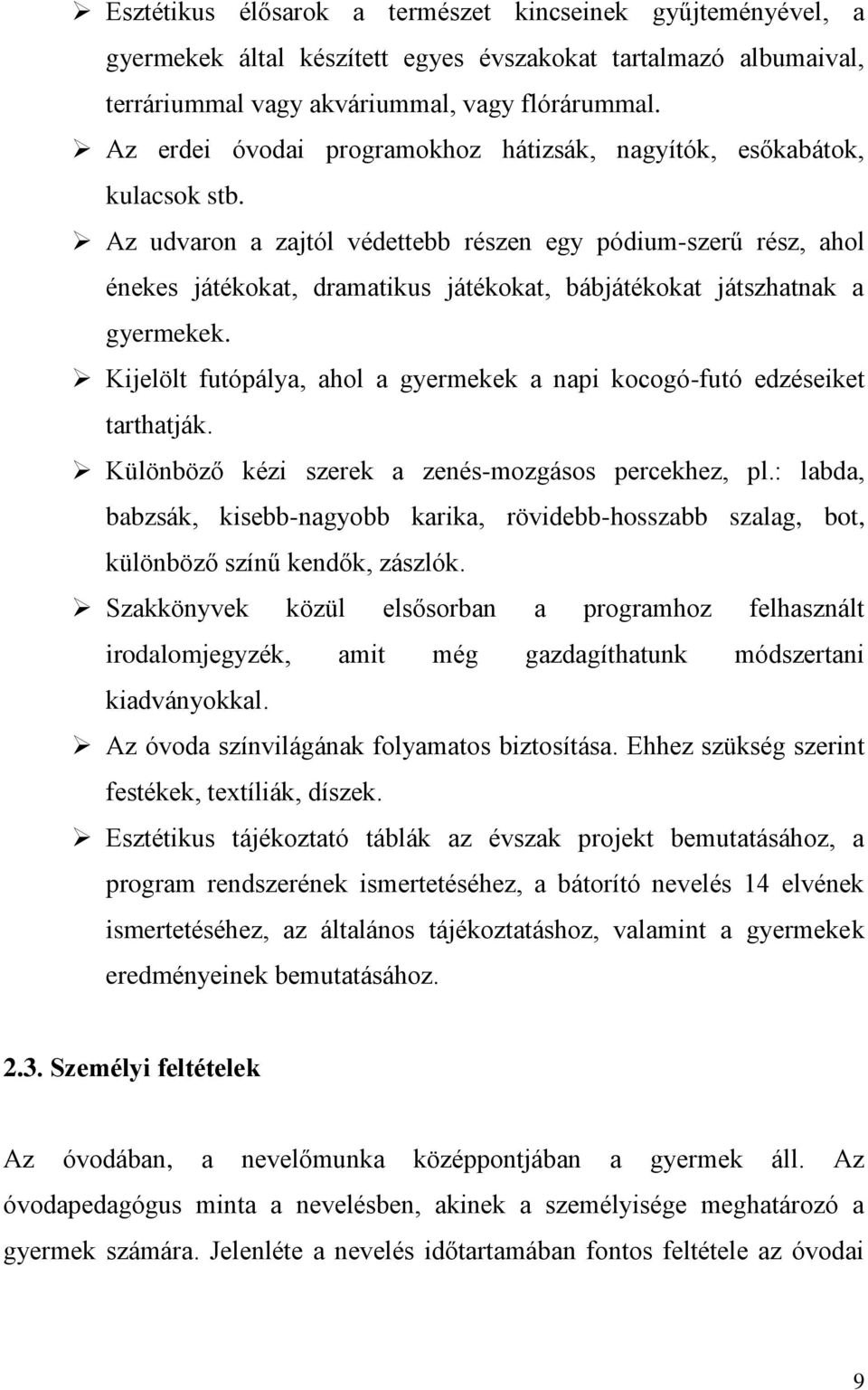 Az udvaron a zajtól védettebb részen egy pódium-szerű rész, ahol énekes játékokat, dramatikus játékokat, bábjátékokat játszhatnak a gyermekek.