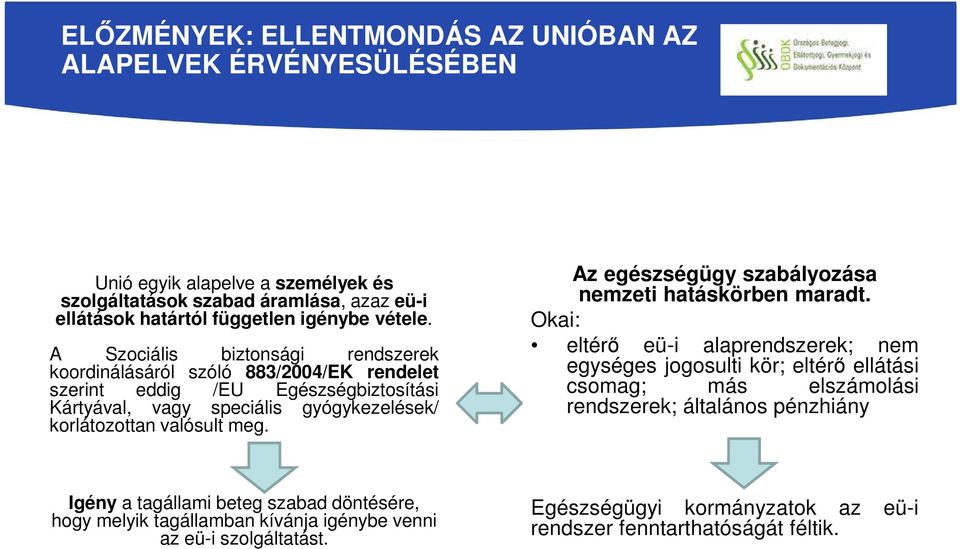 A Szociális biztonsági rendszerek koordinálásáról szóló 883/2004/EK rendelet szerint eddig /EU Egészségbiztosítási Kártyával, vagy speciális gyógykezelések/ korlátozottan valósult meg.