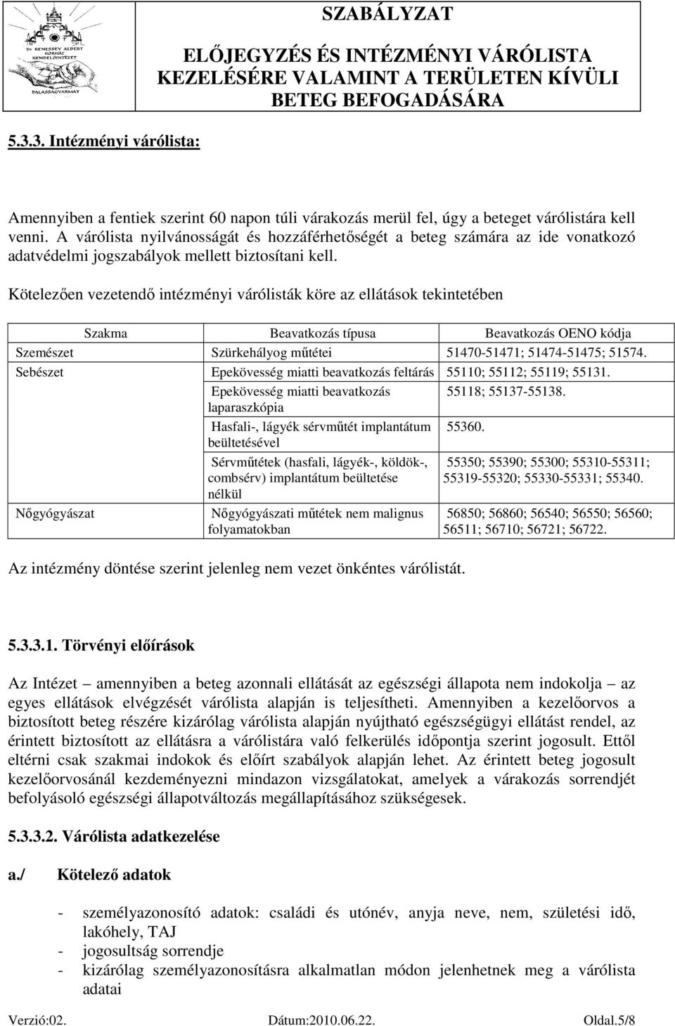 Kötelezően vezetendő intézményi várólisták köre az ellátások tekintetében Szakma Beavatkozás típusa Beavatkozás OENO kódja Szemészet Szürkehályog műtétei 51470-51471; 51474-51475; 51574.