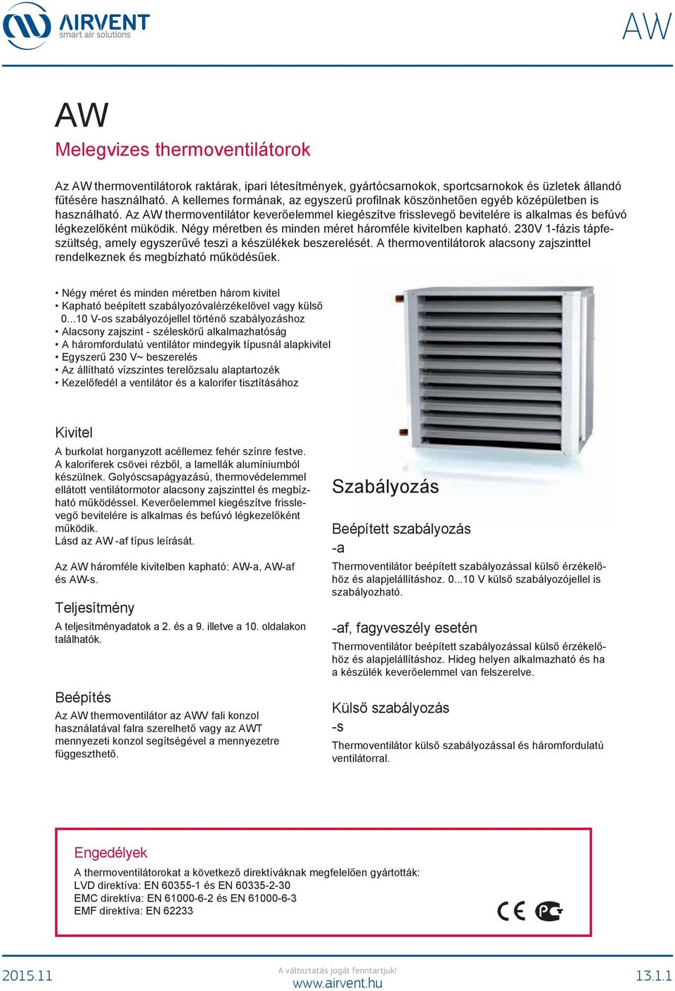 Az AW thermoventilátor keverőelemmel egészítve frisslevegő bevitelére is alkalmas és befúvó légkezelőként müködik. Négy méretben és minden méret háromféle vitelben kapható.