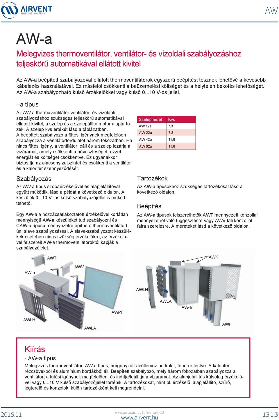 ..10 V-os jellel. a típus Az AW-a thermoventilátor ventilátor- és vízoldali szabályozáshoz szükséges teljeskörű automatikával ellátott vitel, a szelep és a szelepállító motor alaptartozék.